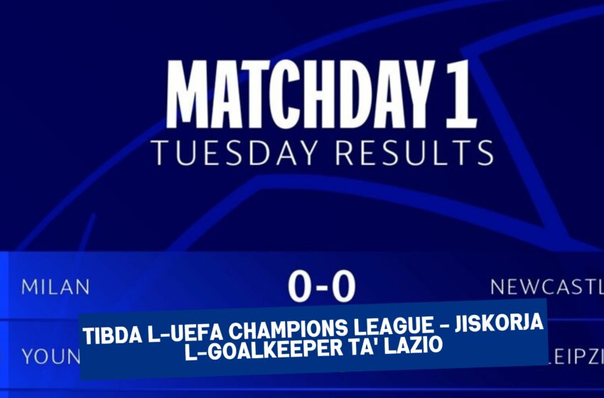  Tibda l-UEFA Champions League – Jiskorja l-goalkeeper ta’ Lazio
