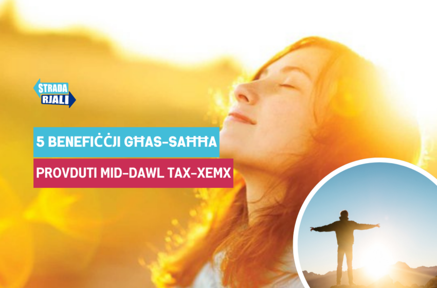  5 benefiċċji għaliex tajjeb li nqumu għad-dawl tax-xemx